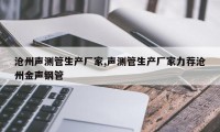 沧州声测管生产厂家,声测管生产厂家力荐沧州金声钢管