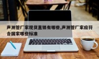声测管厂家现货直销有哪些,声测管厂家应符合国家哪些标准