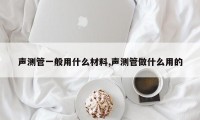 声测管一般用什么材料,声测管做什么用的
