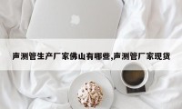 声测管生产厂家佛山有哪些,声测管厂家现货