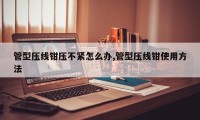管型压线钳压不紧怎么办,管型压线钳使用方法