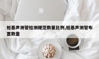 桩基声测管检测规范数量比例,桩基声测管布置数量