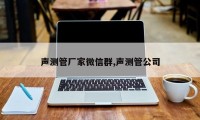 声测管厂家微信群,声测管公司