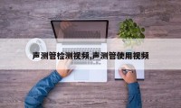 声测管检测视频,声测管使用视频