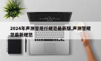 2024年声测管现行规范最新版,声测管规范最新规范