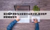 灌注桩声测管与注浆管什么样子的,灌注桩声测管规格型号