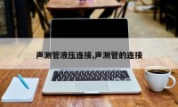 声测管液压连接,声测管的连接