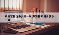 声测管报价多少钱一米,声测管50报价多少一米