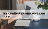 钳压式声测管的安装方法视频,声测管正确安装方法