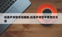 桩基声测管安装图解,桩基声测管布置规范长度