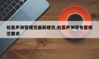 桩基声测管规范最新规范,桩基声测管布置规范要求