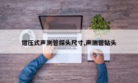 钳压式声测管探头尺寸,声测管钻头