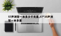 57声测管一米多少千克重,57*35声测管一米多重
