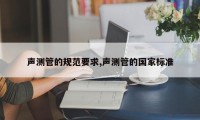 声测管的规范要求,声测管的国家标准