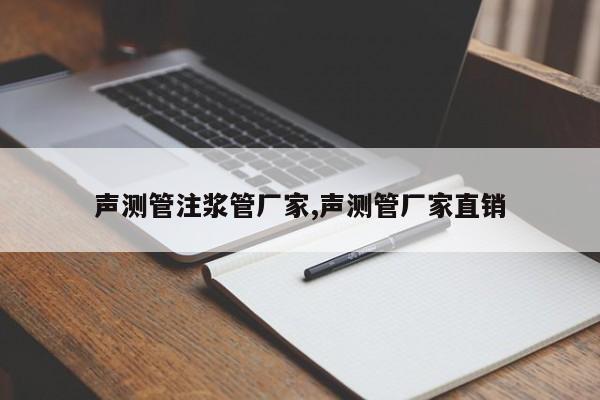 声测管注浆管厂家,声测管厂家直销