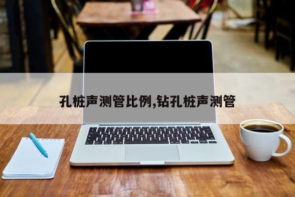 孔桩声测管比例,钻孔桩声测管