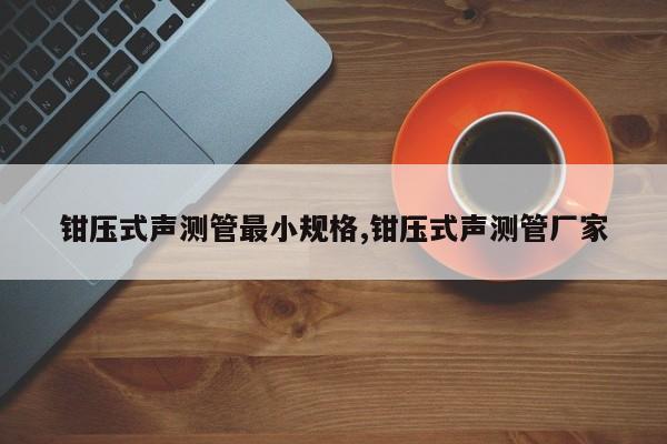 钳压式声测管最小规格,钳压式声测管厂家